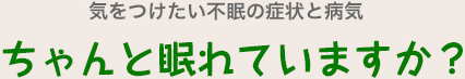気をつけたい不眠の症状と病気 ちゃんと眠れていますか?